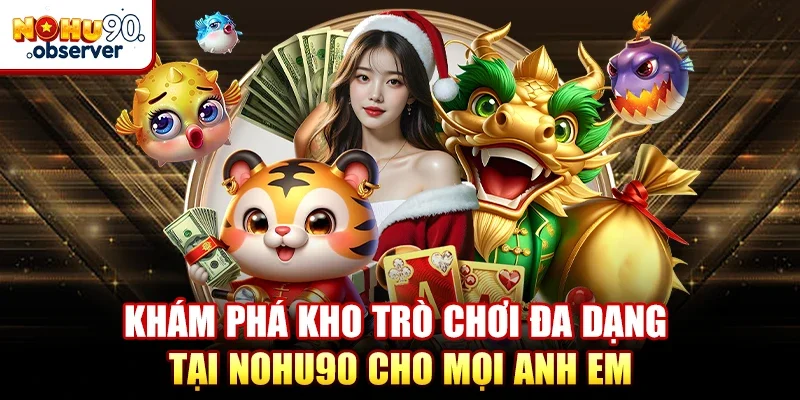 Khám phá kho trò chơi đa dạng tại NOHU90 cho mọi anh em